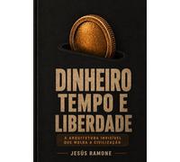 Dinheiro, Tempo e Liberdade: A arquitetura invisível que molda a civilização