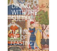 Dining with the Sultan: The Fine Art of Feasting /anglais