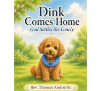 Dink Comes Home: God Settles The Lonely (Dink & Daisy: Tails of God's Love)