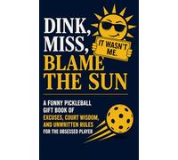 Dink, Miss, Blame the Sun: A Funny Pickleball Gift Book of Excuses, Court Wisdom, and Unwritten Rules for the Obsessed Player