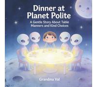 Dinner at Planet Polite: A Gentle Story About Table Manners and Kind Choices (Grandma Val's Whimsical Tales)