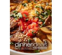 Dinner Ideas for Weekend: Italian Pasta Classics, American Pot Pies, Spanish Rice and Beans, and More; Delicious Dishes to Make Supper Exciting