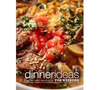 Dinner Ideas for Weekend: Italian Pasta Classics, American Pot Pies, Spanish Rice and Beans, and More; Delicious Dishes to Make Supper Exciting
