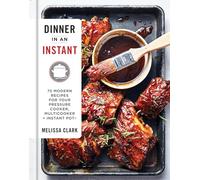 Dinner in an Instant: 75 Modern Recipes for Your Pressure Cooker, Multicooker, and Instant Pot® : A Cookbook