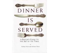 Dinner is Served: An English Butler's Guide to the Art of the Table