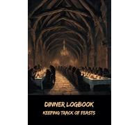 Dinner Logbook: Keeping Track of Feast - Dare to Record the Unseen