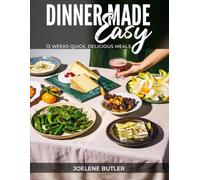 DINNER MADE EASY: 13 Weeks of Quick, Delicious Meals