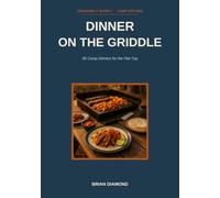 Dinner on the Griddle: 85 Camp Dinners for the Flat-Top