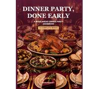 Dinner Party, Done Early: 12 Complete Menus with Shopping Lists, Make-Ahead Timelines, and Scaled Plans for 4, 6, or 8-So You Can Sit Down Too