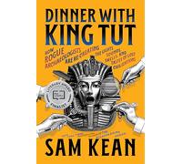 Dinner with King Tut: How Rogue Archaeologists Are Re-creating the Sights, Sounds, Smells, and Tastes of Lost Civilizations