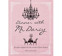 Dinner with Mr Darcy: Recipes Inspired by the Novels and Letters of Jane Austen