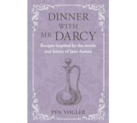 Dinner with Mr Darcy: Recipes inspired by the novels and letters of Jane Austen