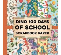Dino 100 Days of School Scrapbook Paper: Dinosaur Themed Craft Paper for Kids’ 100th Day of School Projects, Scrapbooking and Creative Classroom Activities