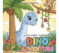 Dino Adventure - A Cute Animal Coloring Book: Cute & Easy Dino Fun for Ages 4-10 - Adventures with T-Rex, Stegosaurus, Triceratops & More (Coloring Books for Kids: Animals)