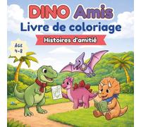 Dino Amis Livre de coloriage: Histoires d'amitié: Un livre de coloriage amusant et facile sur la gentillesse, l'amitié, le partage et la bienveillance ... ans (Série de livres de coloriage Dino Amis)