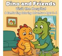 Dino and Friends Visit the Hospital: A Comforting Coloring Adventure Ages 3-6
