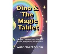 Dino and the Magical Tablet: A Magical Children’s Story Filled with Wonder, Imagination, and Discovery