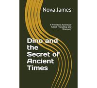 Dino and the Secret of Ancient Times: A Prehistoric Adventure Full of Friendship and Discovery