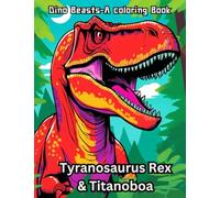Dino Beasts- A Coloring Book: Awesome Coloring Book For Kids Featuring The Tyranosaurus Rex and The Titanoboa