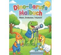 Dino-Berufe Malbuch: malen, entdecken, träumen: Ein kreatives Ausmalbuch für Kinder ab 4 Jahren