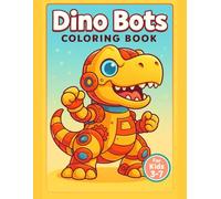 Dino Bots Coloring Book for Kids Ages 3-7: Robot Dinosaurs Activity Book with 50 Fun Designs: Unleash Creativity with Mechanical Dinosaurs - Perfect ... Fine Motor Skills & Hours of Entertainment