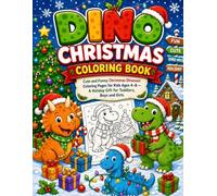 Dino Christmas Coloring Book: Cute and Funny Christmas Dinosaur Coloring Pages for Kids Ages 4-8 - A Holiday Gift for Toddlers, Boys and Girls