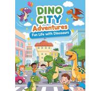 DINO CITY ADVENTURES: FUN LIFE WITH DINOSAURS: 48 Cute and Funny Coloring Pages of Friendly Dinosaurs Living in the Modern World!