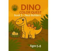 DINO COLOR QUEST Book 5 - Nest Builders: A Scientific Coloring Adventure about Dino Families for Kids Ages 5-8