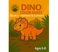 DINO COLOR QUEST Book 6 - Habitats & Survival: A Scientific Coloring Adventure on Dino Homes & Survival Skills for Kids Ages 5-8
