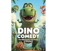 Dino Comedy: The Ridiculously True Story of Dinosaurs: A Funny and Educational Dinosaur Book for Kids Ages 8-12 (With Real Facts, Silly Jokes & Epic Prehistoric Adventures)