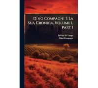 Dino Compagni E La Sua Cronica, Volume 1, part 1