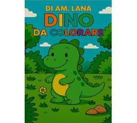 DINO DA COLORARE: Tante pagine dolci e divertenti da colorare con il piccolo Dino! Include pagine bianche per evitare che il colore trapassi sul disegno sottostante. (Imparare con Dino)