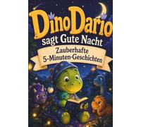 Dino Dario sagt Gute Nacht - Zauberhafte 5-Minuten-Geschichten: Liebevolle Abenteuer für kleine Träumer - das Kinder-Vorlesebuch ab 4 Jahren