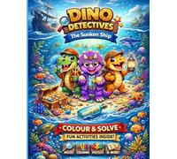 Dino Detectives: The Sunken Ship: A Fun Colour & Solve Dinosaur Activity Book for Kids Aged 4-8