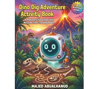 Dino Dig Adventure Activity Book: A Prehistoric Fossil Hunt with Nova the Time-Traveling Robot: 75 Fun Puzzles, Mazes, Coloring & STEM Activities for ... 5-7 | Dinosaurs, Excavation & Volcano Escape