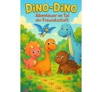 Dino-Dino - Abenteuer im Tal der Freundschaft: Liebevolle Kurzgeschichten zum gemeinsamen Kuscheln, Vorlesen und Einschlafen - Für kleine Entdecker ab 3 Jahren