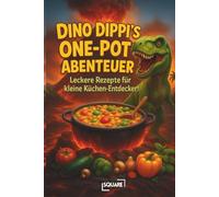 Dino Dippi’s One-Pot Abenteuer - Das kinderleichte Kochbuch voller Dino-Rezepte Das Rezeptbuch für die ganze Familie - mit wenigen Zutaten und riesigem Spaß! (SQUARE Bücher)