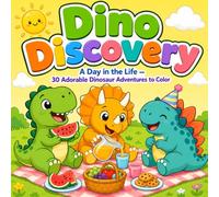 Dino Discovery: A Day in the Life: 30 Adorable Dinosaur Adventures to Color - For Kids Ages 4-8