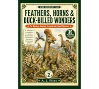 Dino Discovery Files: Feathers, Horns & Duck-Billed Wonders: 35 Extraordinary Prehistoric Creatures with Facts, Anatomy, and Fossil Discoveries: 2