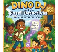 Dino DJ and the Fossil Detectives: The Clue in the Cretaceous: A Fun-Filled Dinosaur Mystery for Curious Kids Ages 3-8