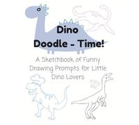 Dino Doodle-Time!: A Sketchbook of Funny Drawing Prompts for Little Dino Lovers