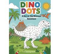 Dino Dots: A Dot-to-Dot Dinosaur Adventure: Dino Dots: Connect, Color, and Explore the Prehistoric World