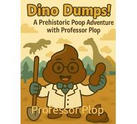 Dino Dumps!: A Prehistoric Poop Adventure with Professor Plop