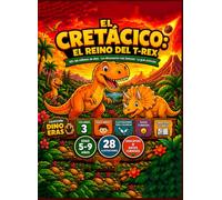 DINO ERAS - VOL. 3: EL CRETÁCICO: El reino del T-Rex
