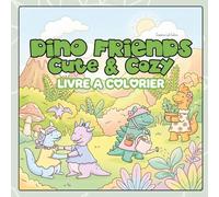 Dino Friends Cute & Cozy Livre de Coloriage Kawaii pour Enfants et Adultes: Dessins relaxants illustrés à la main avec des dinosaures kawaii et des scènes cozy pour toute la famille