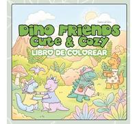 Dino Friends - Cute e Cozy Libro de Colorear Kawaii para Niños y Adultos con Ilustraciones Tiernas y Adorables: Dibujos relajantes ilustrados a mano ... con dinosaurios kawaii y escenas acogedoras