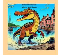 Dino in Cornwall - Where It All Began: An Epic Adventure with Pip, Pebble, and the Gang (Dinosaur across the UK Series Book 1 ("Dino Across the UK")