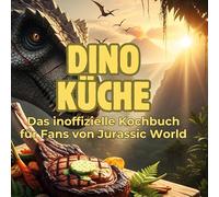 Dino-Küche: Das inoffizielle Kochbuch für Fans von Jurassic World