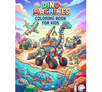 Dino-Machines: Coloring Book for Kids Ages 4-8, Fun Bold and Easy Mechanical Dinosaurs, Trucks, and Construction Vehicles to Color