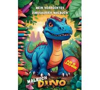 Dino Malbuch Dinosaurier ab 6 Jahre - Malbuch ab 6 Jahre Jungen - Ausmalbuch Dinos: Das verrückte Dinosaurier Malbuch: Spannende Malbücher für Kinder ab 6